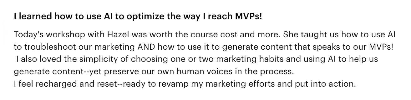 Workshop feedback: I learned how to use AI to optimize the way I reach MVPs — today's workshop with Hazel was worth the course cost and more.