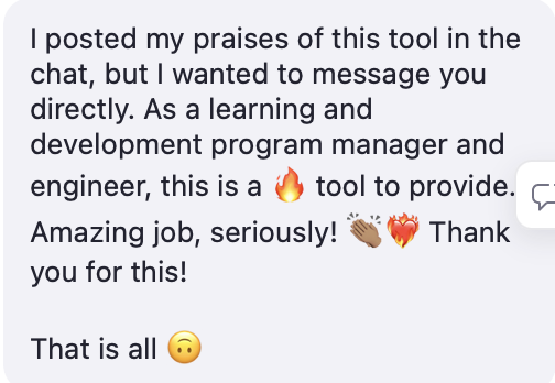 Direct message: As a learning and development program manager and engineer, this is a fire tool to provide. Amazing job, seriously! Thank you for this!
